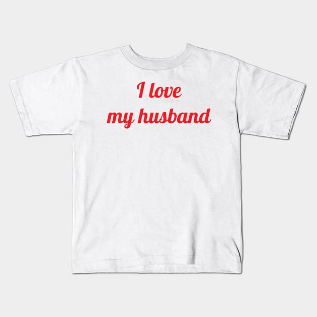 I love my husband Kids T-Shirt by SatuStudio